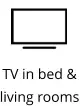 TV in bed &  living rooms