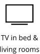 TV in bed &  living rooms